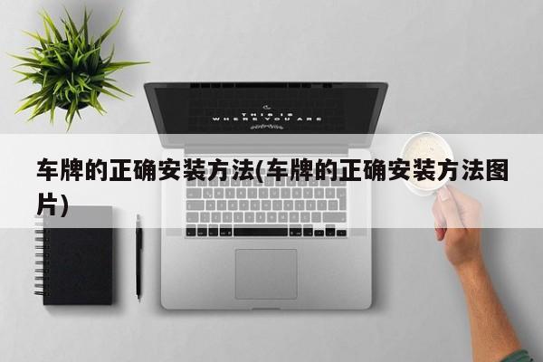 车牌的正确安装方法(车牌的正确安装方法图片)
